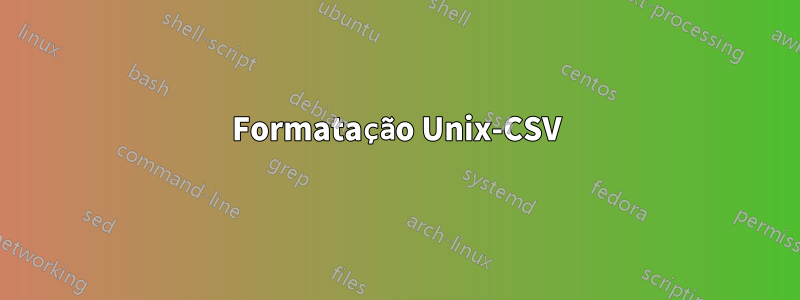 Formatação Unix-CSV