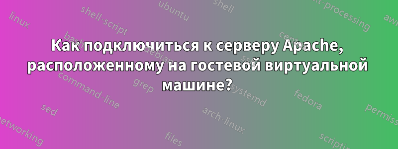 Как подключиться к серверу Apache, расположенному на гостевой виртуальной машине?