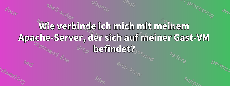 Wie verbinde ich mich mit meinem Apache-Server, der sich auf meiner Gast-VM befindet?