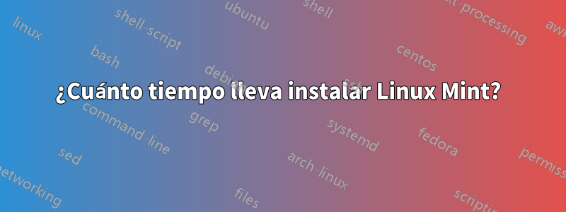 ¿Cuánto tiempo lleva instalar Linux Mint? 