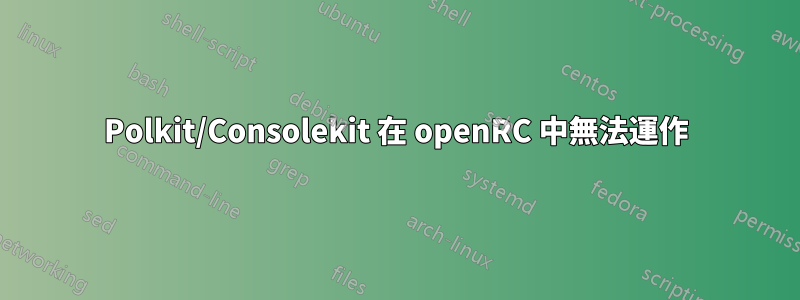 Polkit/Consolekit 在 openRC 中無法運作