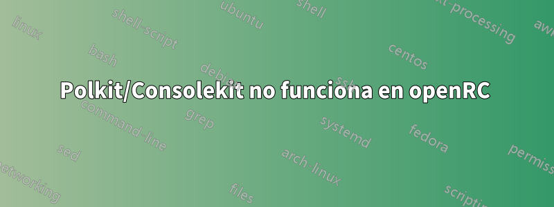 Polkit/Consolekit no funciona en openRC