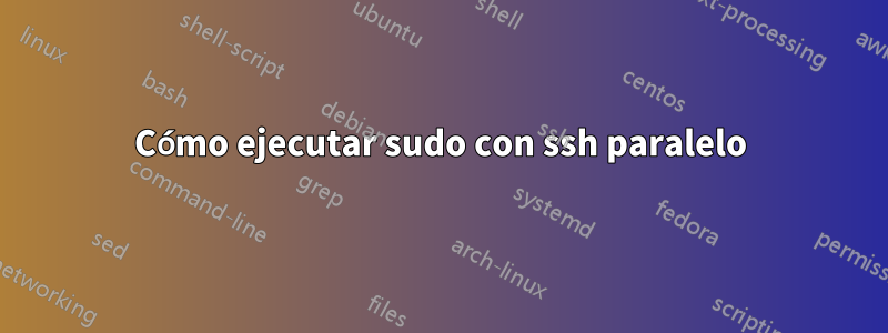 Cómo ejecutar sudo con ssh paralelo