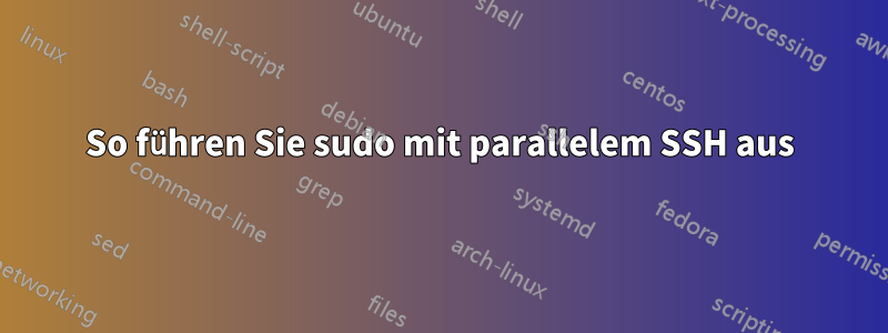 So führen Sie sudo mit parallelem SSH aus