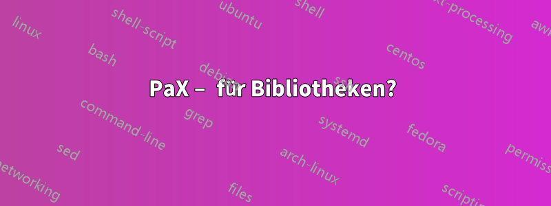 PaX – für Bibliotheken?