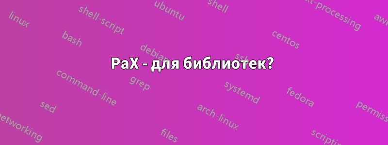 PaX - для библиотек?