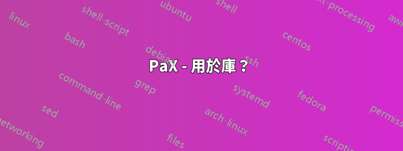 PaX - 用於庫？