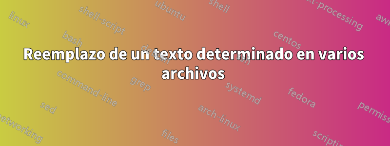 Reemplazo de un texto determinado en varios archivos