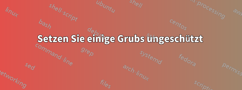 Setzen Sie einige Grubs ungeschützt