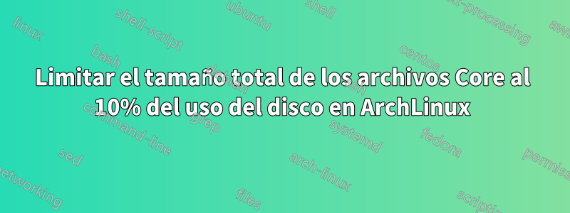 Limitar el tamaño total de los archivos Core al 10% del uso del disco en ArchLinux