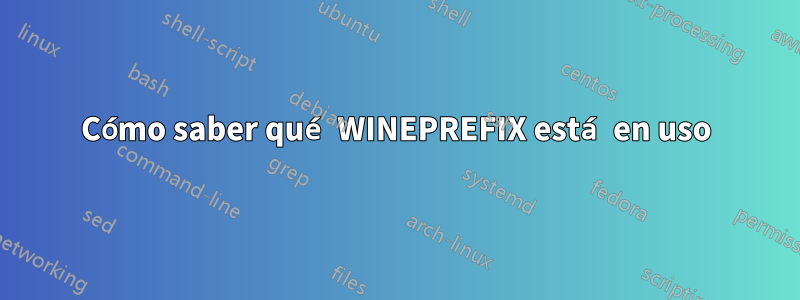 Cómo saber qué WINEPREFIX está en uso