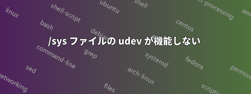 /sys ファイルの udev が機能しない