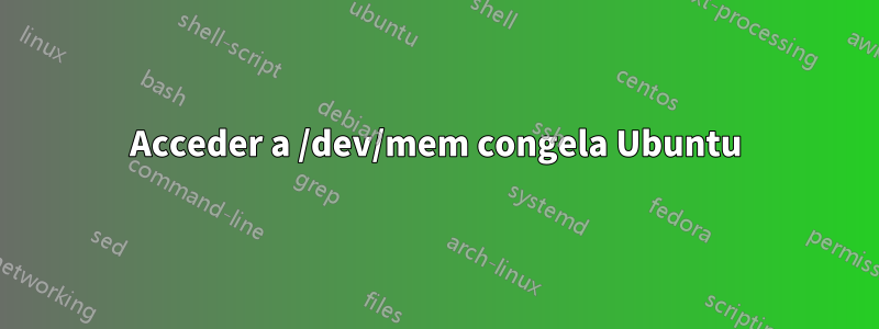 Acceder a /dev/mem congela Ubuntu