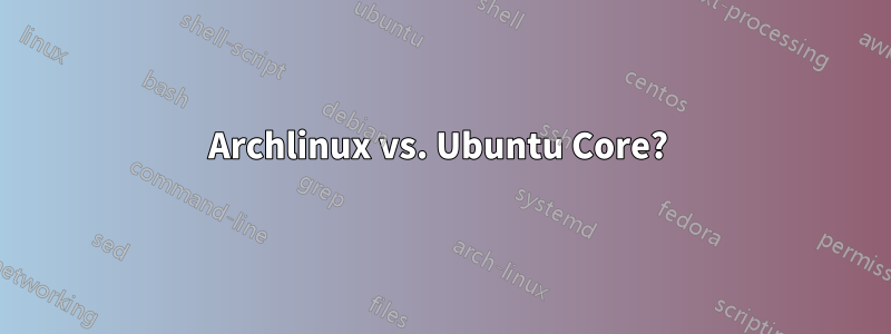 Archlinux vs. Ubuntu Core? 