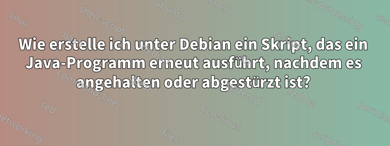 Wie erstelle ich unter Debian ein Skript, das ein Java-Programm erneut ausführt, nachdem es angehalten oder abgestürzt ist?