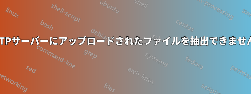 FTPサーバーにアップロードされたファイルを抽出できません