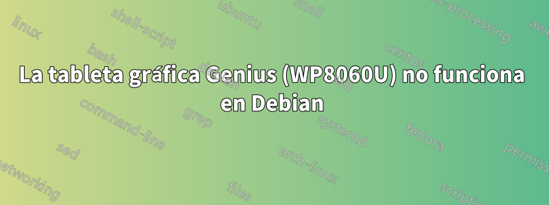 La tableta gráfica Genius (WP8060U) no funciona en Debian