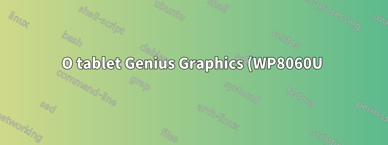 O tablet Genius Graphics (WP8060U) não funciona no Debian