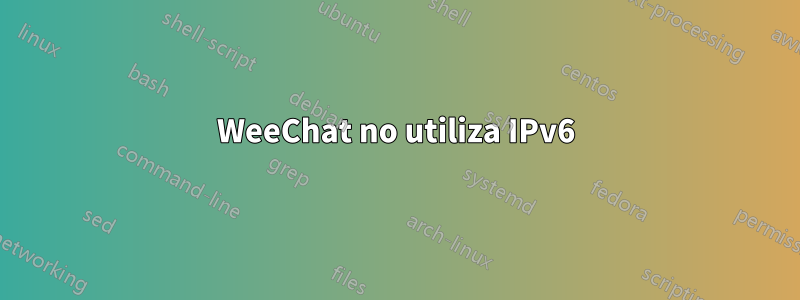 WeeChat no utiliza IPv6