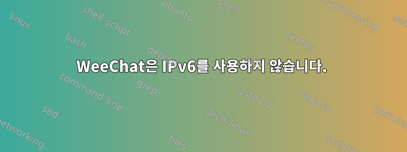 WeeChat은 IPv6를 사용하지 않습니다.