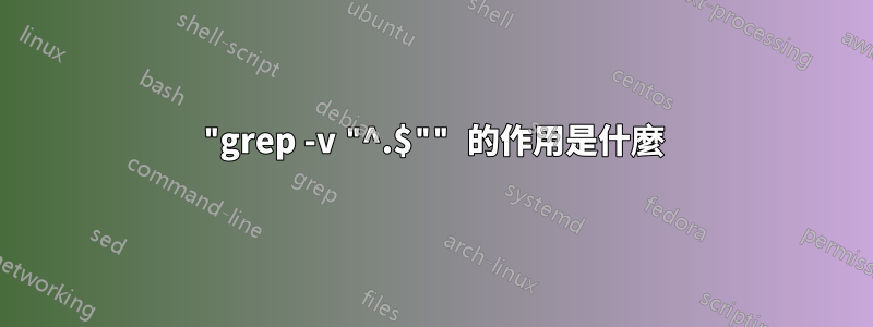 "grep -v "^.$"" 的作用是什麼