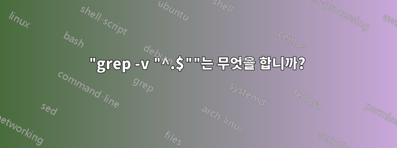 "grep -v "^.$""는 무엇을 합니까?