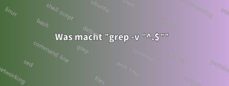 Was macht "grep -v "^.$""