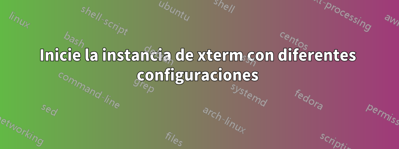 Inicie la instancia de xterm con diferentes configuraciones