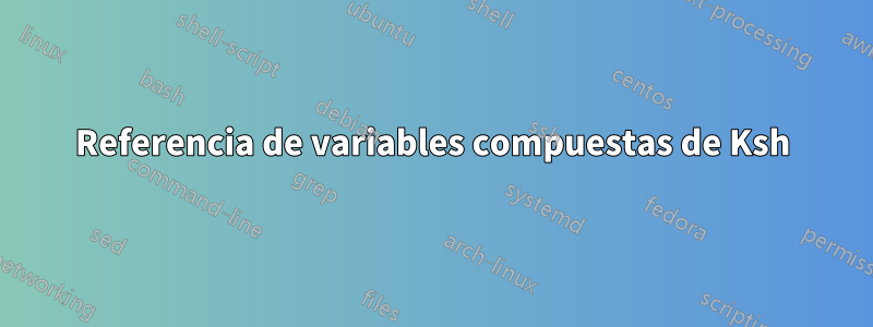 Referencia de variables compuestas de Ksh