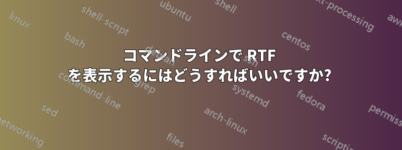 コマンドラインで RTF を表示するにはどうすればいいですか?