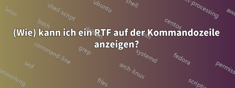 (Wie) kann ich ein RTF auf der Kommandozeile anzeigen?