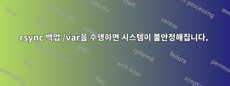 rsync 백업 /var을 수행하면 시스템이 불안정해집니다.