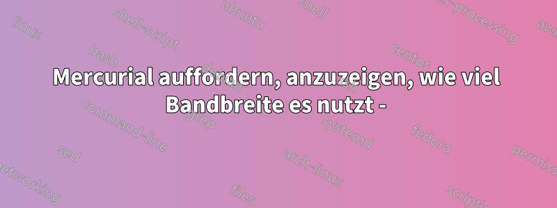 Mercurial auffordern, anzuzeigen, wie viel Bandbreite es nutzt -