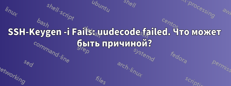 SSH-Keygen -i Fails: uudecode failed. Что может быть причиной?