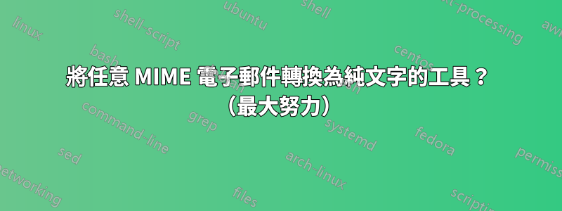 將任意 MIME 電子郵件轉換為純文字的工具？ （最大努力）