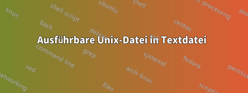 Ausführbare Unix-Datei in Textdatei 