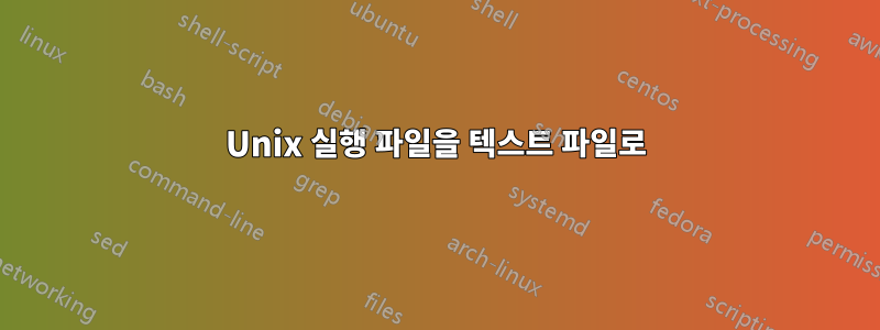 Unix 실행 파일을 텍스트 파일로