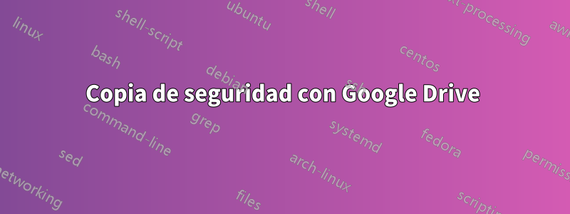 Copia de seguridad con Google Drive