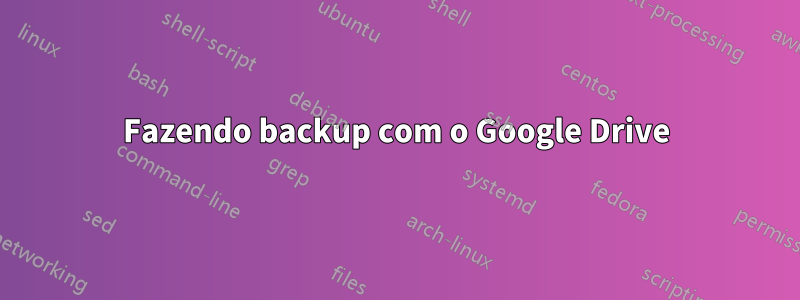 Fazendo backup com o Google Drive