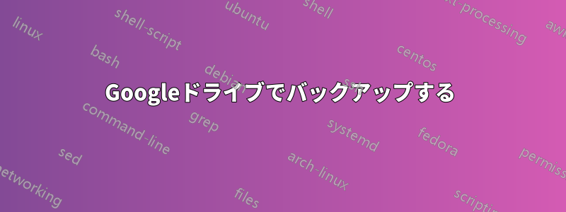 Googleドライブでバックアップする