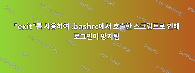 "exit"를 사용하여 .bashrc에서 호출한 스크립트로 인해 로그인이 방지됨