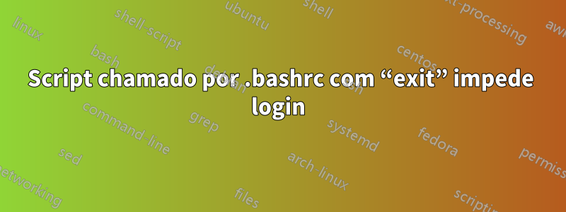 Script chamado por .bashrc com “exit” impede login 