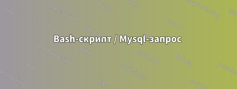 Bash-скрипт / Mysql-запрос