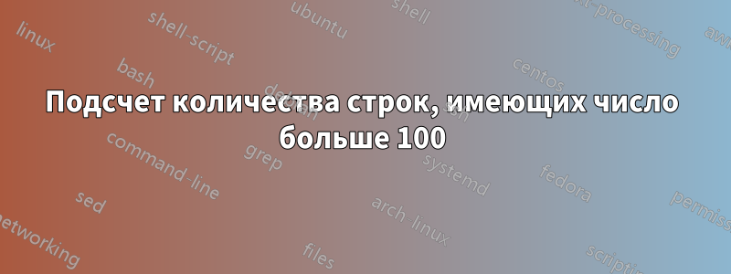 Подсчет количества строк, имеющих число больше 100