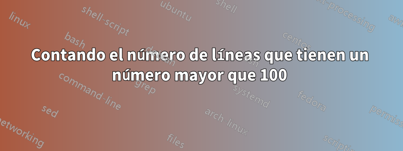 Contando el número de líneas que tienen un número mayor que 100