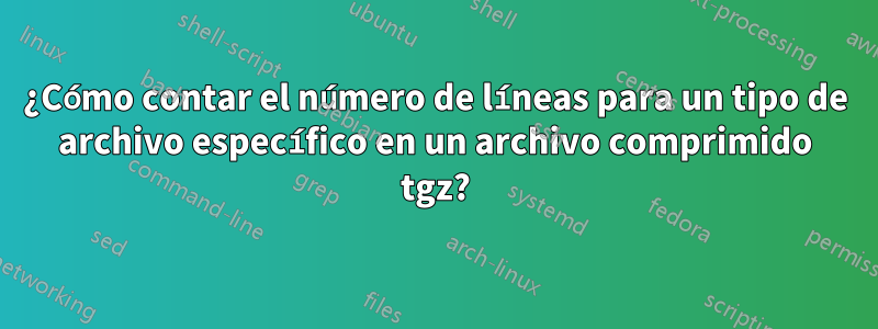 ¿Cómo contar el número de líneas para un tipo de archivo específico en un archivo comprimido tgz?