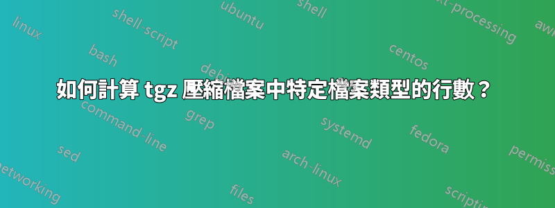 如何計算 tgz 壓縮檔案中特定檔案類型的行數？