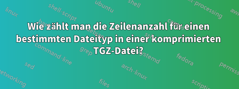 Wie zählt man die Zeilenanzahl für einen bestimmten Dateityp in einer komprimierten TGZ-Datei?