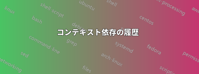 コンテキスト依存の履歴 