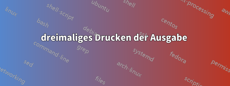 dreimaliges Drucken der Ausgabe